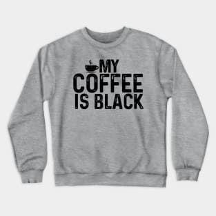 My Coffee is Black Crewneck Sweatshirt